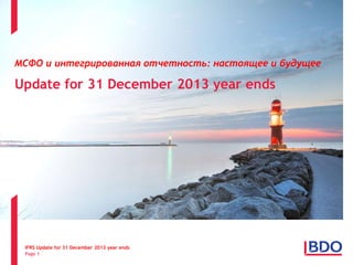 IFRS Update for 31 December 2013 year ends
ar endsPage 1
МСФО и интегрированная отчетность: настоящее и будущее
Update for 31 December 2013 year ends
 