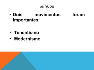 ANOS 20
• Dois movimentos foram
importantes:
• Tenentismo
• Modernismo
 