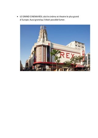  LE GRAND CINEMA REX; cést le cinèma et theatre le plus grand
d´Europe. Aussigrand qu´ilétait possiblefumer.
 
