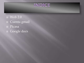 INDICE Web 2.0 Cuenta gmail Picasa Google docs 