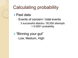 Calculating probability<br />Past data<br />Events of concern / total events<br />3 successful attacks / 30,000 attempts  ...