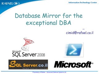 תאריך סימוכין 1 Database Mirror for the exceptional DBA דוד יצחק  רפא"ל – מערכות לחימה מתקדמות בע"מ cimid@rafael.co.il 4.4.2011 