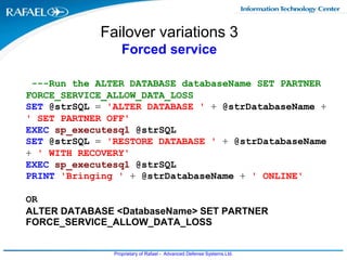 Failover variations 3Forced service<br />---Run the ALTER DATABASE databaseName SET PARTNER FORCE_SERVICE_ALLOW_DATA_LOSS ...