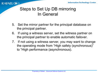 Steps to Set Up DB mirroring In General<br /> Set the mirror partner for the principal database on the principal partner.<...