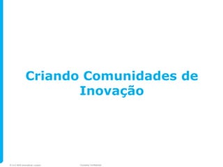Criando Comunidades de
                     Inovação




© 2010 NHS Innovations London   Company Confidential
 