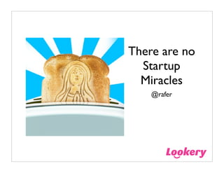 There are no
  Startup
  Miracles
    @rafer
 