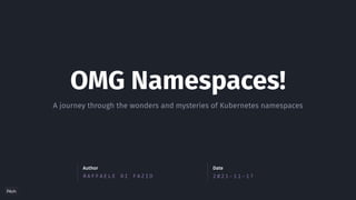 R A F F A E L E D I F A Z I O
Author
2 0 2 1 - 1 1 - 1 7
Date
OMG Namespaces!
A journey through the wonders and mysteries of Kubernetes namespaces
 