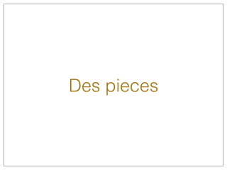 Des pieces
 
