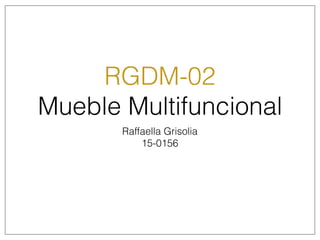 RGDM-02
Mueble Multifuncional
Raffaella Grisolia
15-0156
 