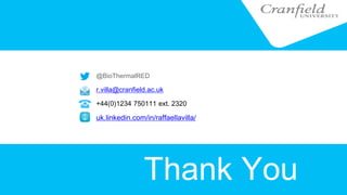 Thank You
@BioThermalRED
r.villa@cranfield.ac.uk
+44(0)1234 750111 ext. 2320
uk.linkedin.com/in/raffaellavilla/
 