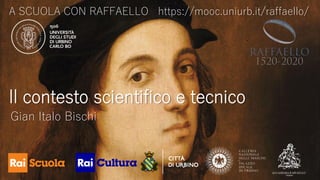 A SCUOLA CON RAFFAELLO https://mooc.uniurb.it/raffaello/
Il contesto scientifico e tecnico
Gian Italo Bischi
 