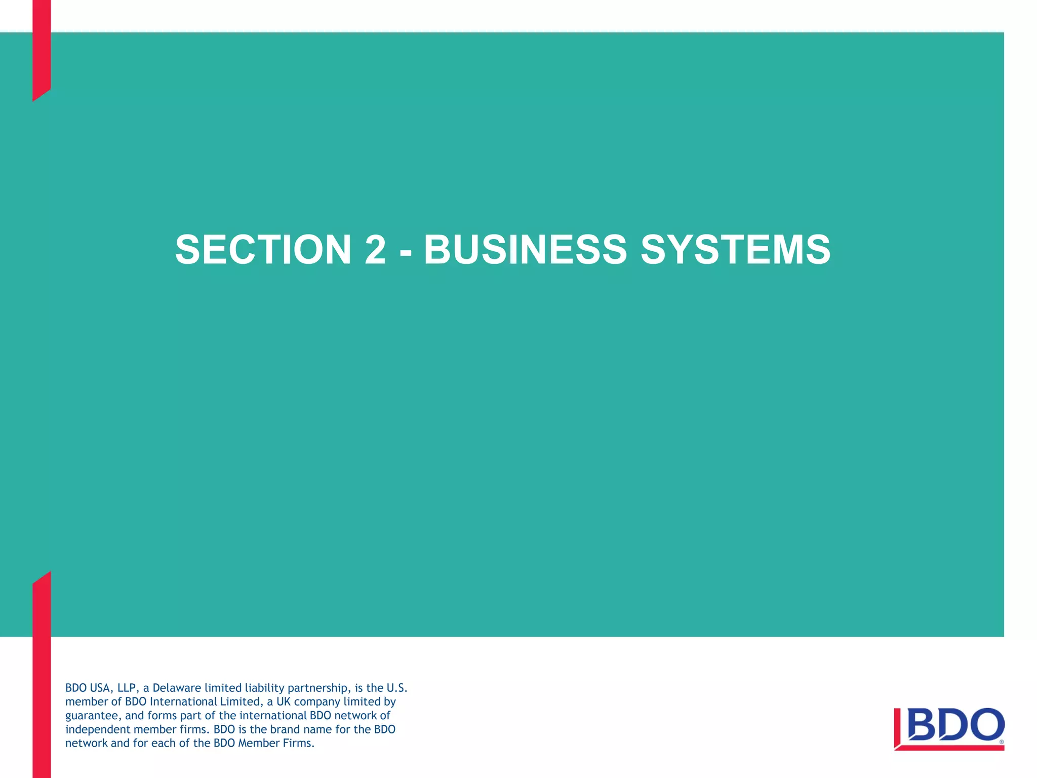 BDO USA, LLP, a Delaware limited liability partnership, is the U.S.
member of BDO International Limited, a UK company limited by
guarantee, and forms part of the international BDO network of
independent member firms. BDO is the brand name for the BDO
network and for each of the BDO Member Firms.
SECTION 2 - BUSINESS SYSTEMS
 