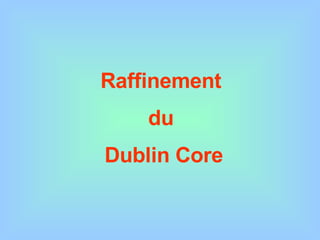 Raffinement  du  Dublin Core 