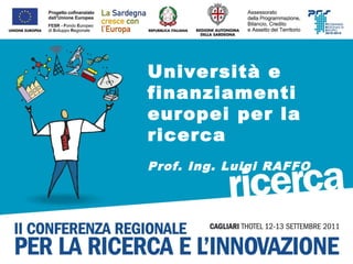 Università e
finanziamenti
europei per la
ricerca
Prof. Ing. Luigi RAFFO
 