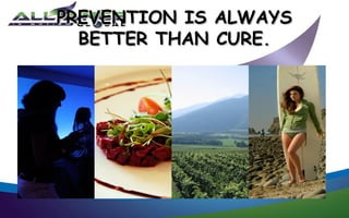 PREVENTION IS ALWAYS
  BETTER THAN CURE.
 