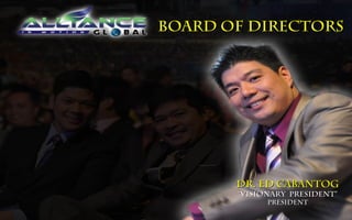 BOARD OF DIRECTORS




       Dr. ed cabantog
       “visionary president”
             president
 