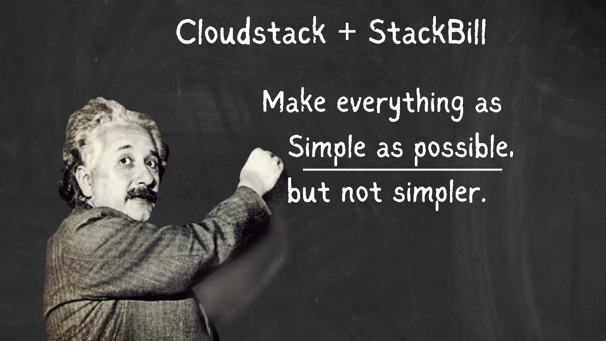 Cloudstack + StackBill
Make everything as
Simple as possible,
but not simpler.
 