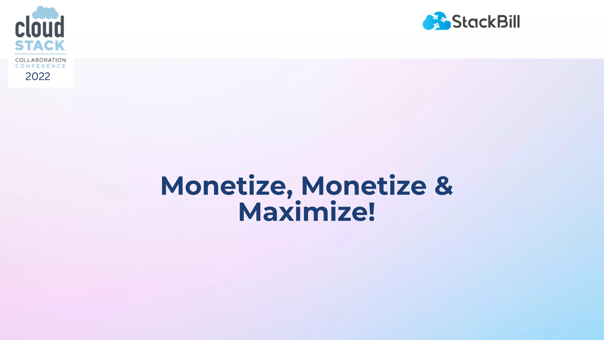 Monetize, Monetize &
Maximize!
2022
 