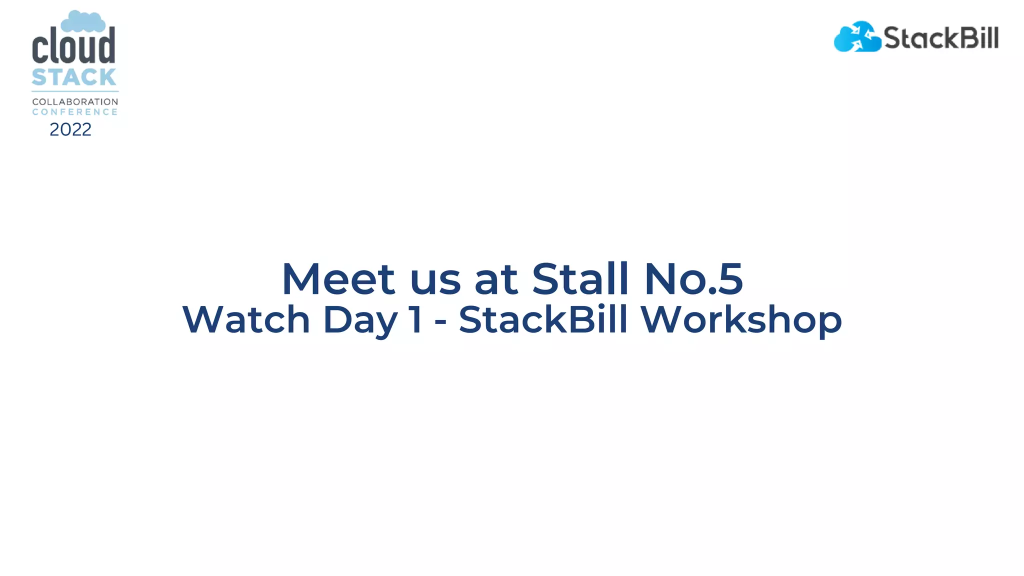 Meet us at Stall No.5
Watch Day 1 - StackBill Workshop
2022
 