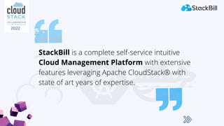 StackBill is a complete self-service intuitive
Cloud Management Platform with extensive
features leveraging Apache CloudSt...