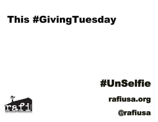 This #GivingTuesday 
#UnSelfie 
rafiusa.org 
@rafiusa 
