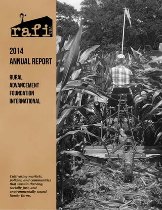 RUral
advancement
foundation
international
2014
annual report
Cultivating markets,
policies, and communities
that sustain thriving,
socially just, and
environmentally sound
family farms.
 