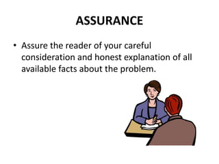 ASSURANCE
• Assure the reader of your careful
consideration and honest explanation of all
available facts about the problem.
 