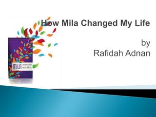 How Mila Changed My Life byRafidahAdnan 