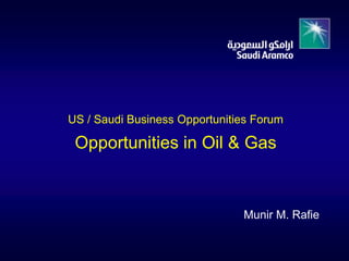 US / Saudi Business Opportunities Forum

 Opportunities in Oil & Gas



                               Munir M. Rafie
 
