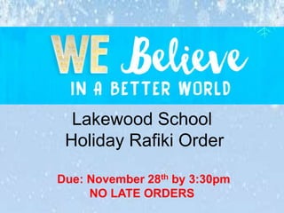 Lakewood School
Holiday Rafiki Order
Due: November 28th by 3:30pm
NO LATE ORDERS
 
