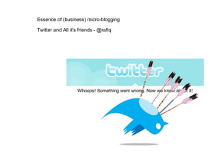 Essence of (business) micro-blogging Twitter and All it's friends - @rafiq 
