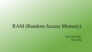 RAM (Random Access Memory)
Md. Rafiul Islam
PGD-0906
 