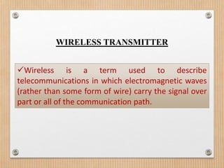 WIRELESS TRANSMITTER


Wireless is a term used to describe
telecommunications in which electromagnetic waves
(rather than...