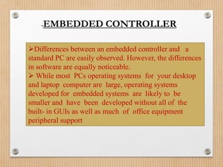 -   EMBEDDED CONTROLLER

Differences between an embedded controller and a
standard PC are easily observed. However, the d...