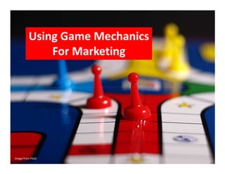 Using Game Mechanics
              For Marketing




Image from Flickr
 