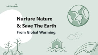 Nurture Nature
& Save The Earth
From Global Warming.
 