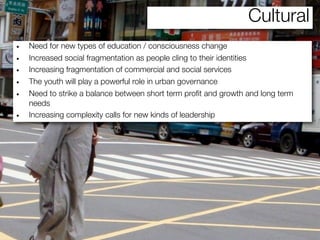 Cultural
•   Need for new types of education / consciousness change
•   Increased social fragmentation as people cling to ...