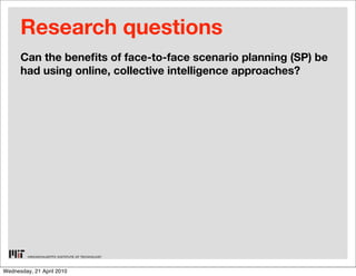 Research questions
      Can the bene ts of face-to-face scenario planning (SP) be
      had using online, collective inte...