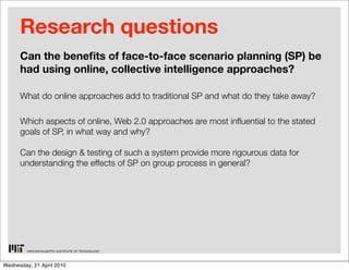 Research questions
      Can the bene ts of face-to-face scenario planning (SP) be
      had using online, collective inte...