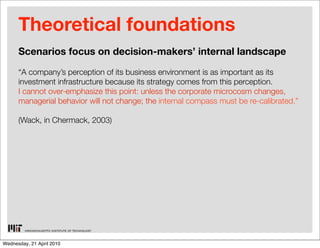 Theoretical foundations
      Scenarios focus on decision-makers’ internal landscape

      “A company’s perception of its...