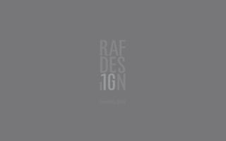 Raf Design Introduction
Portfolio 2014
 
