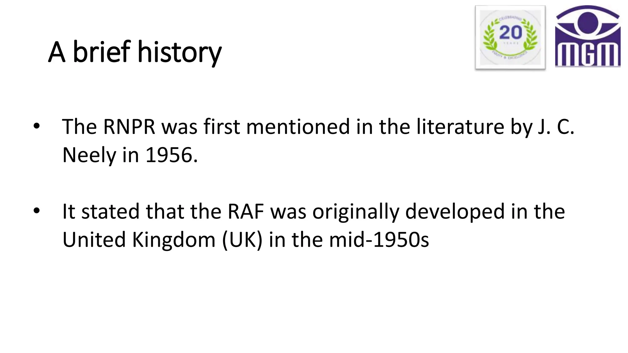 A brief history
• The RNPR was first mentioned in the literature by J. C.
Neely in 1956.
• It stated that the RAF was originally developed in the
United Kingdom (UK) in the mid-1950s
 