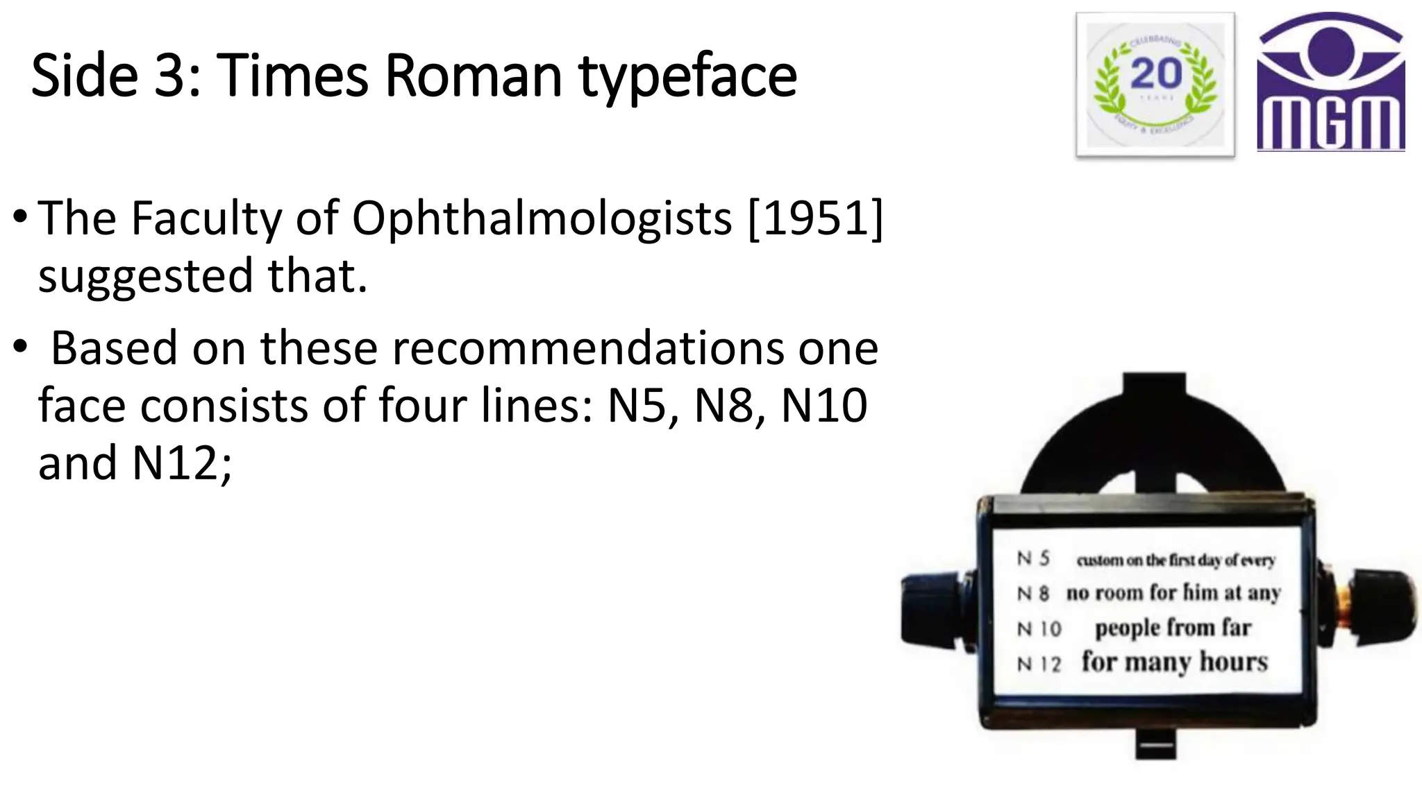 Side 3: Times Roman typeface
•The Faculty of Ophthalmologists [1951]
suggested that.
• Based on these recommendations one
face consists of four lines: N5, N8, N10
and N12;
 