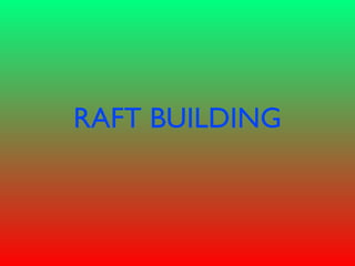 RAFT BUILDING 