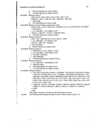 APPENDIX-ILLUSTRATIVE EXAMPLES

A.1.4.12.9

A.1.4.12.10

A.1.4.12.11

A.1.4.12.12

A.1.4.12.13

A.1.4.12.14

A.1.4.13

or - 603.52 118 K N d m for width of 6.09 m
or - 344.78837 KNmlm for width of 10.66 m
Moment at point F
=2386x6.225 + 2 2 0 ~ 4 . 8 2 5
+2415x2.275 +400x2.125
= 14852.85 + 1061.5 + 5494.125 + 850 - 24665.906 - 2640.1926
= - 5047.62366
or - 473.5 106 K N d m for 10.66 m width
Moment at point E (Taking moment from L.H.S)
= 6951.Ox 5.80-2.35 ( 2 x 1054.7534 + 1030.6283 x2.35 + 6.15 )1(105.47534 + 103.56283)'
x 208.5381712
= - (2 x 1464.8663 + 1375.1288)16 x 6.15~
= 403 15.8 - 17959.722 - 27 136.77 = 4780.6921 KNm
or - 448.47017 KNmIm for width of 10.66 m
Moment of Point D
= 6951 x 290 - (2085.381 7)12 x 2.35 (1 1.795311 + 3250)
= - (2 x 1464.8663 + 1417.444)16 x 3.25*
- .
= 20157.9 - 10853.784 - 7652.8421
= 1651.2739 KNm
or 154.9037 K N d m for width of 10.66
Moment at point C
= - 2082.581712 x 2.35 (1.1795311 + 0.35)
= - (2 x 1464.8663 + 1459.7593)16 x 0.35~
= - 3747.846 - 89.618793
= - 3837.4648 KNm
or - 359.98732 KNmlm for a width of 10.66 m
Moment at point B
= - (2 x 1054.7534 + 1030.6283)16 x 2.352
= - 2890.2327 KNm
or - 385.36436 KNmIm for width of 7.5 m
= - 271.12877 K N d m for width of 10.66 m
Moment at Point A
= -714.12221 ~ 6 . 4 5
(6.4512+ 10.625 ) - [767.88955-714.12221)12~6.45 [6.4513 + 10.6251
- 1344.1219 x 8.275 [8.275/2 + 2.351 - [1464.8663- 1344.1219y2 x 8.275 [8.27513 + 2.351
- 1030.628 X 2.35 [2.35/2] -[1054.75- 1030.6233y2 [2.35/3] + 6951 x 2.70 + 2549 [5.80 + 2.701
+3931 [0.15+5.80+2.70] +40[21.25 +0.15 +5.80+2.70]+241.5 [0.15+2.125+0.15
+ 5.80 + 2.701 + 22 [2.55 + 0.15 + 2.125 + 0.15 + 5.80 + 2.701 + 238.6 r1.40 + 2.55 + 0.15
+ 2.125 + 0.15 + 5.80 + 2.701
= -63794.322- 2215.181-72157.924 -2552.021 -2845.822- 09.450 + 18767.70 + 21666.50
+ 34003.15 + 4310.0 + 26383.875 + 2964.5 + 35491.75 - 143574.72 + 143587148
= + 0.991
= 0.00
This check is necessary to see that over all calculations are correct.
The bending moment diagram for M for raft as a whole is shown in Fig. A.1.4.
,

 
