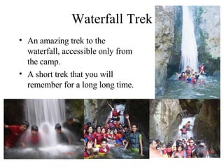 Waterfall Trek An amazing trek to the waterfall, accessible only from the camp. A short trek that you will remember for a long long time. 