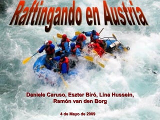 Raftingando en Austria Daniele Caruso, Eszter Bíró, Lina Hussein, Ramón van den Borg 4 de Mayo de 2009 
