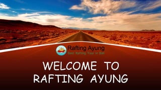 WELCOME TO
RAFTING AYUNG
 