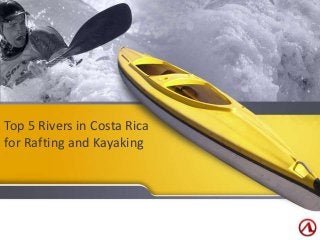 Top 5 Rivers in Costa Rica 
for Rafting and Kayaking 
 