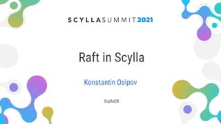 Raft in Scylla
Konstantin Osipov
ScyllaDB
 